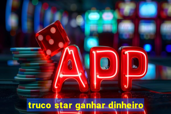 truco star ganhar dinheiro